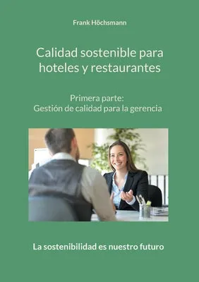 Calidad sostenible para hoteles y restaurantes: Primera parte: Gestión de calidad para la gerencia